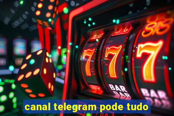 canal telegram pode tudo